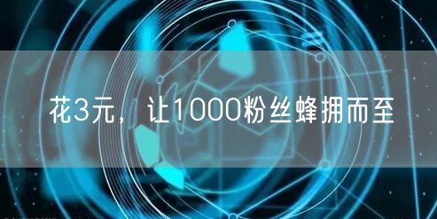 花3元，让1000粉丝蜂拥而至