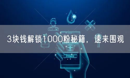 3块钱解锁1000粉秘籍，速来围观