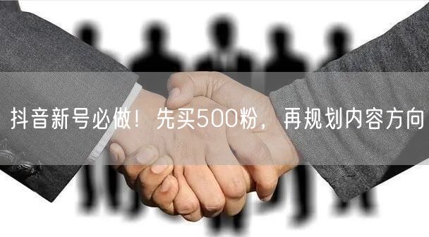 抖音新号必做！先买500粉，再规划内容方向