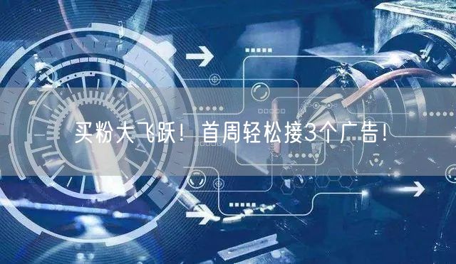 买粉大飞跃！首周轻松接3个广告！