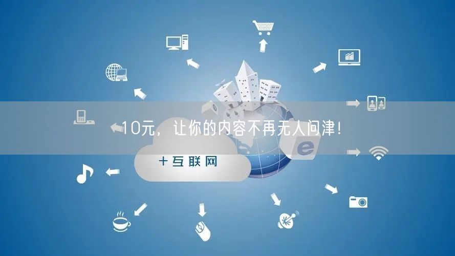 10元，让你的内容不再无人问津！