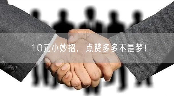 10元小妙招，点赞多多不是梦！