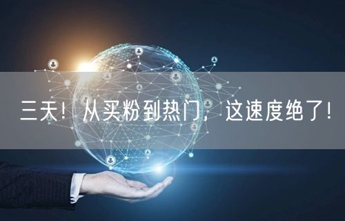 三天！从买粉到热门，这速度绝了！