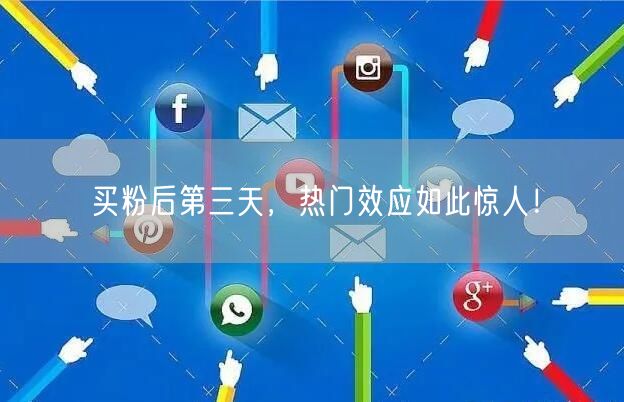 买粉后第三天，热门效应如此惊人！