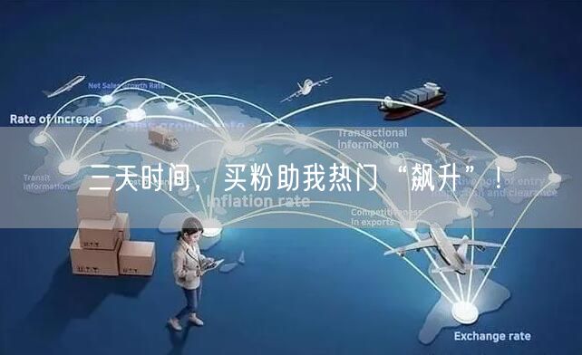 三天时间，买粉助我热门“飙升”！