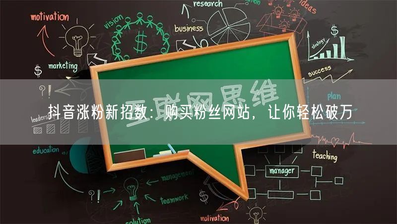 抖音涨粉新招数：购买粉丝网站，让你轻松破万