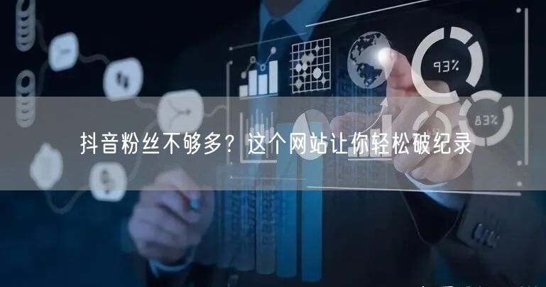 抖音粉丝不够多？这个网站让你轻松破纪录