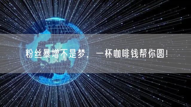 粉丝暴增不是梦，一杯咖啡钱帮你圆！